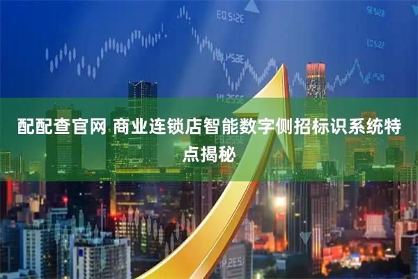 配配查官网 商业连锁店智能数字侧招标识系统特点揭秘